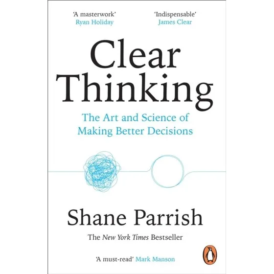 Shane Parrish: Clear Thinking – Bedre beslutninger hver dag