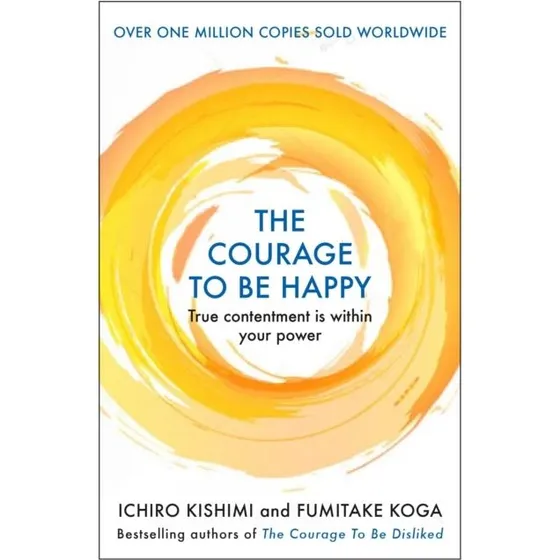 The Courage To Be Happy: True Contentment Is Within Your Power