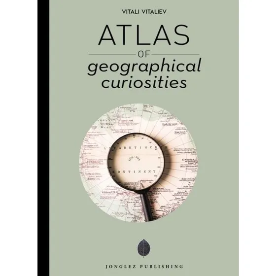 Atlas of Geographical Curiosities - Vitali Vitaliev