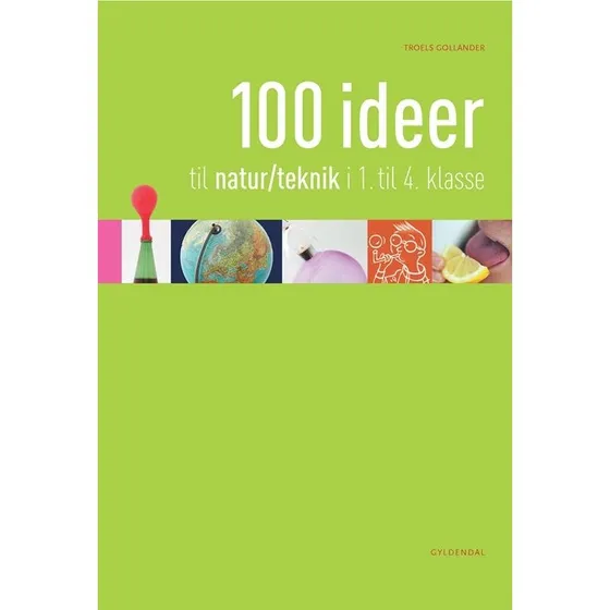 Troels Gollander: 100 Ideer Til Natur/teknologi i 1.-4. klasse