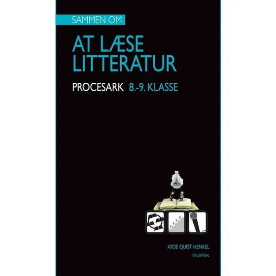 Ayoe Henkel: Sammen om AT LÆSE LITTERATUR. Mine Procesark. 8.-9. klasse