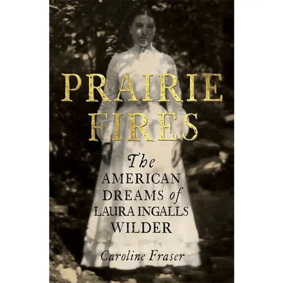 Prairie Fires: De amerikanske drømme om Laura Ingalls Wilder