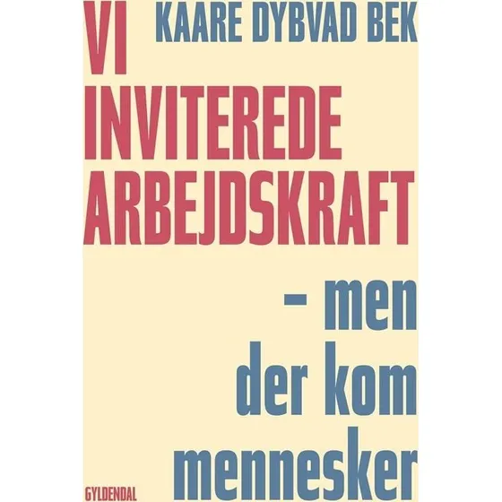 Kaare Dybvad Bek: Vi inviterede arbejdskraft – men der kom mennesker