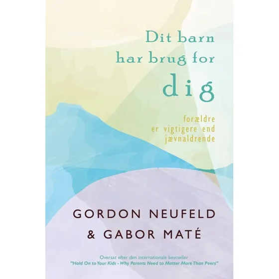 Gordon Neufeld: Dit Barn Har Brug For Dig - Bog
