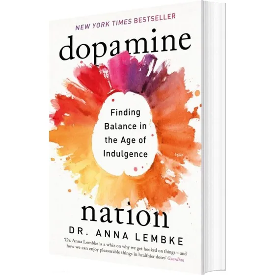 Dopamine Nation: Finding Balance in the Age of Indulgence - Anna Lembke
