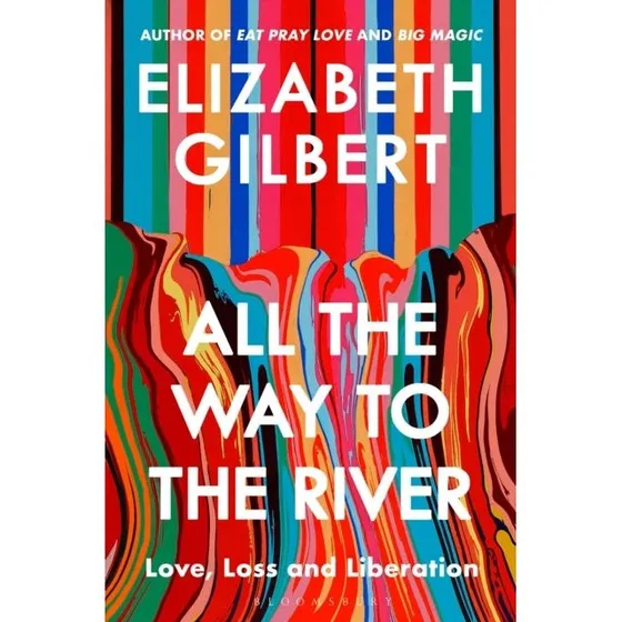 Elizabeth Gilbert: All the Way to the River