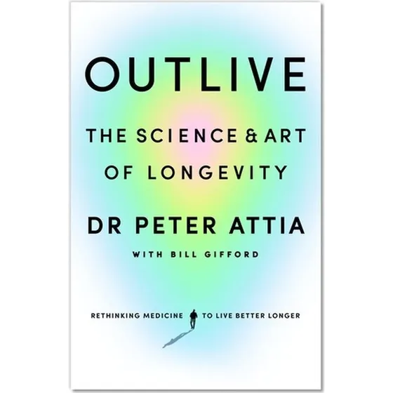 Outlive: Peter Attia - Bogen om længere, sundere liv