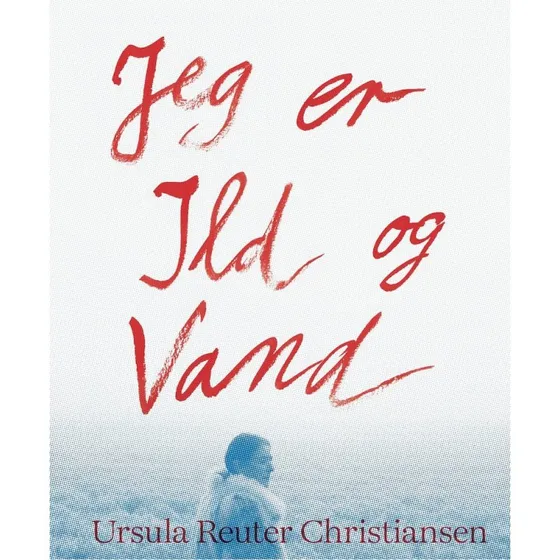 Jeg er ild og vand - Ursula Reuter Christiansen