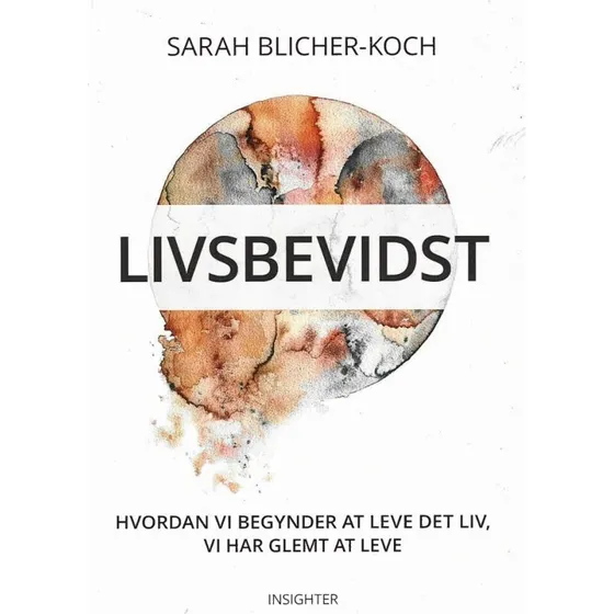 Livsbevidst: Hvordan vi begynder at leve det liv, vi har glemt at leve