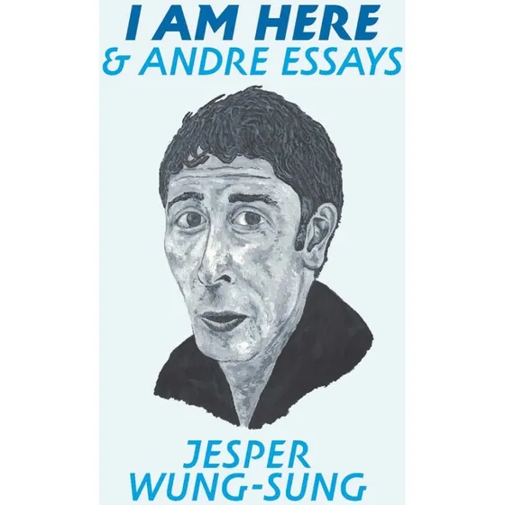 I AM HERE & andre essays - Jesper Wung-Sung