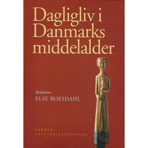 Dagligliv i Danmarks middelalder - Else Roesdahl