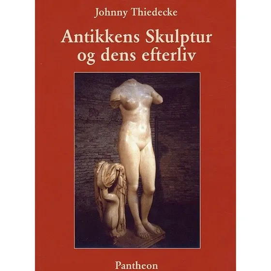 Antikkens Skulptur Og Dens Efterliv - Johnny Thiedecke - Bog