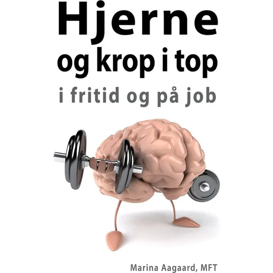 Hjerne og krop i top i fritid og på job af Marina Aagaard