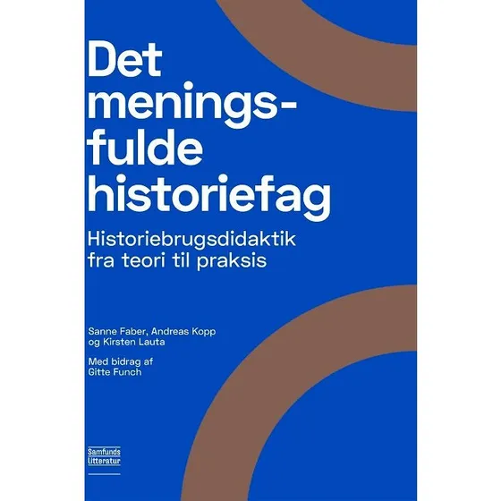 Det meningsfulde historiefag - Andreas Kopp, Kirsten Lauta & Sanne Faber