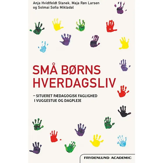 Små børns hverdagsliv - Anja Hvidtfeldt Stanek, Maja Røn Larsen & Solmai Sofia Mikladal