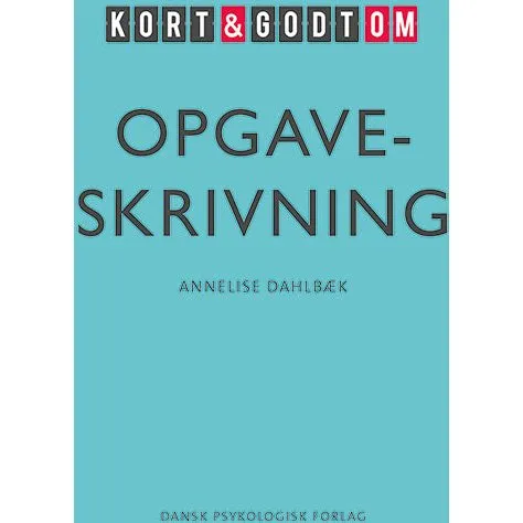 Kort & godt om Opgaveskrivning - Annelise Dahlbæk