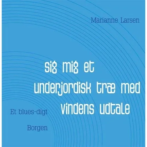 Sig mig et underjordisk træ med vindens udtale - Marianne Larsen