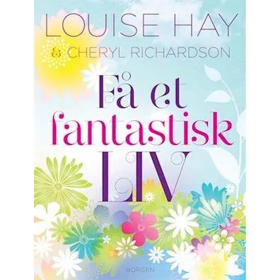 Få et fantastisk liv - Louise L. Hay & Cheryl Richardson
