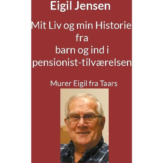 Mit Liv og min Historie fra barn til pensionist - Eigil Jensen