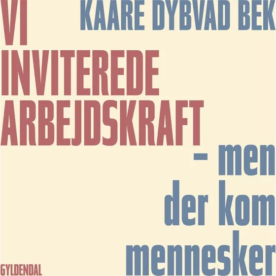 Vi inviterede arbejdskraft - men der kom mennesker af Kaare Dybvad Bek