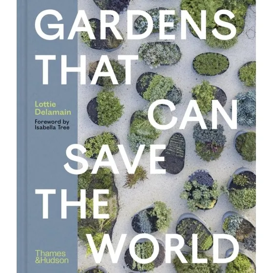 Gardens That Can Save the World - Lottie Delamain