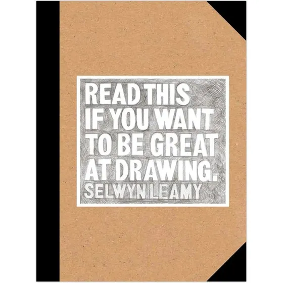 Read This if You Want to Be Great at Drawing - Selwyn Leamy