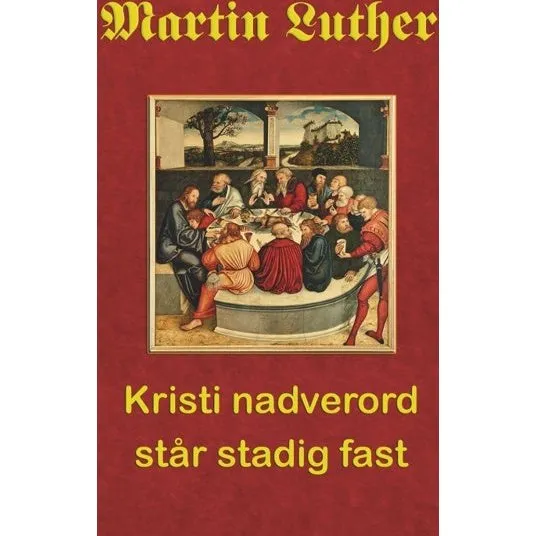 Martin Luther: Kristi nadverord står stadig fast