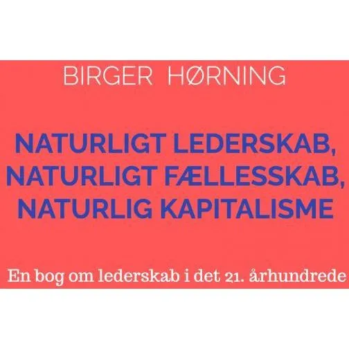 Naturligt Lederskab, Naturligt Fællesskab, Naturlig Kapitalisme - Birger Hørning