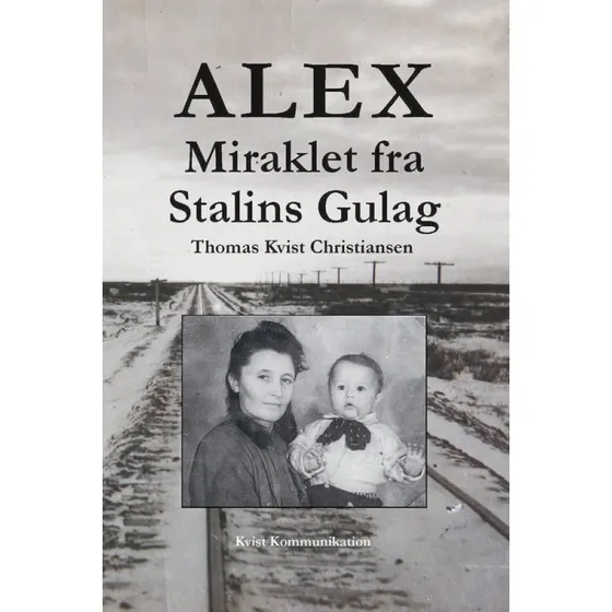Alex - Miraklet fra Stalins Gulag af Thomas Kvist Christiansen