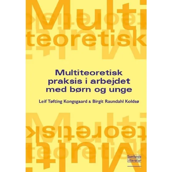 Multiteoretisk praksis i arbejdet med børn og unge - Kongsgaard & Koldsø