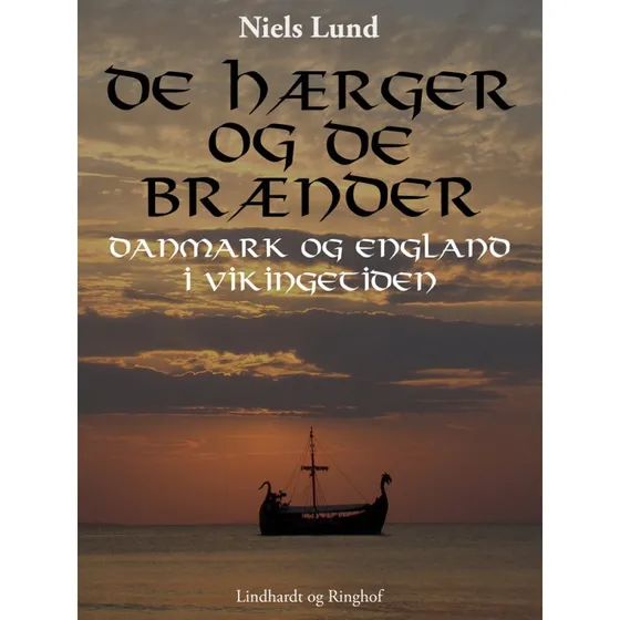 De hærger og de brænder: Danmark og England i vikingetiden - Niels Lund