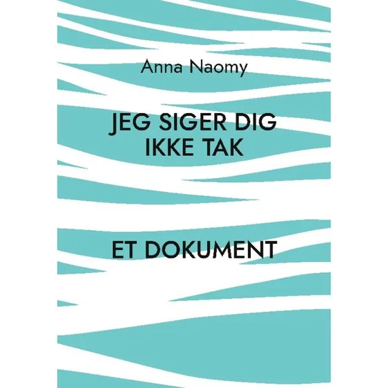 Anna Naomy: Jeg Siger Dig Ikke Tak - Bog