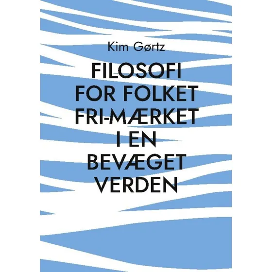 FILOSOFI FOR FOLKET: Fri-mærket i en bevæget verden - Kim Gørtz