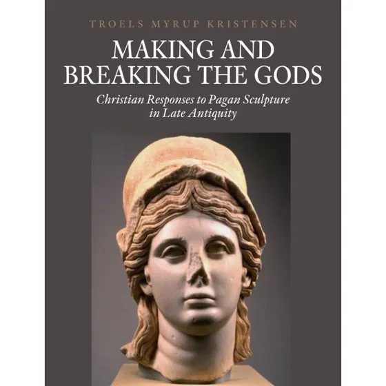 Making and Breaking the Gods - Troels Myrup Kristensen
