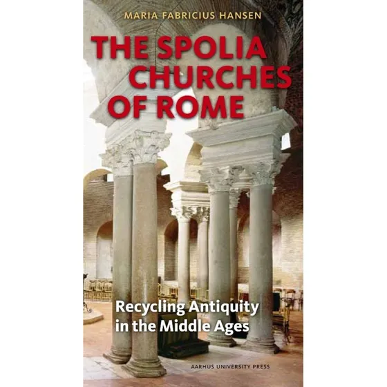 The Spolia Churches of Rome - Maria Fabricius Hansen