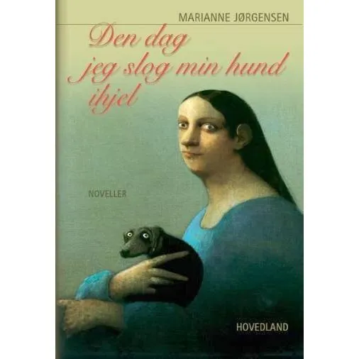Den dag, jeg slog min hund ihjel af Marianne Jørgensen