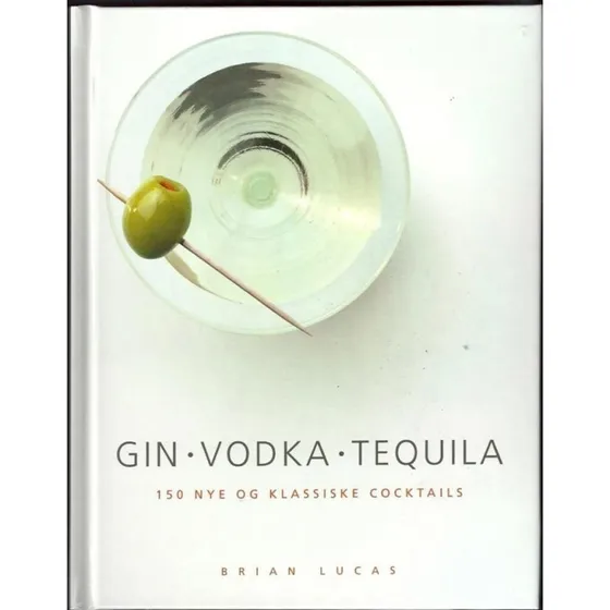 Gin, Vodka, Tequila af Brian Lucas - Cocktailbog