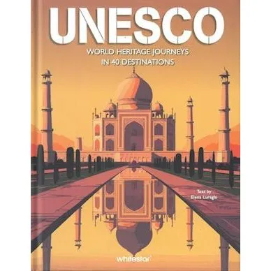 UNESCO: World Heritage Journeys in 40 Destinations - Elena Luraghi