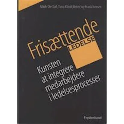 Frisættende ledelse - Frank Iversen, Mads Ole Dall & Timo Bohni