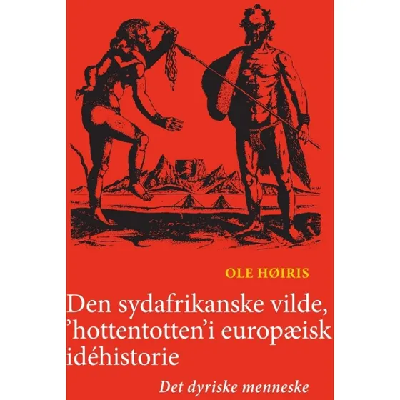 Den sydafrikanske vilde, 'hottentotten' i europæisk idéhistorie - Ole Høiris