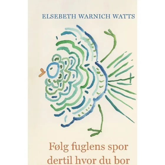 Elsebeth Warnich Watts: Følg fuglens spor dertil hvor du bor