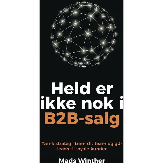 Held er ikke nok i B2B-salg - Mads Winther - Bog