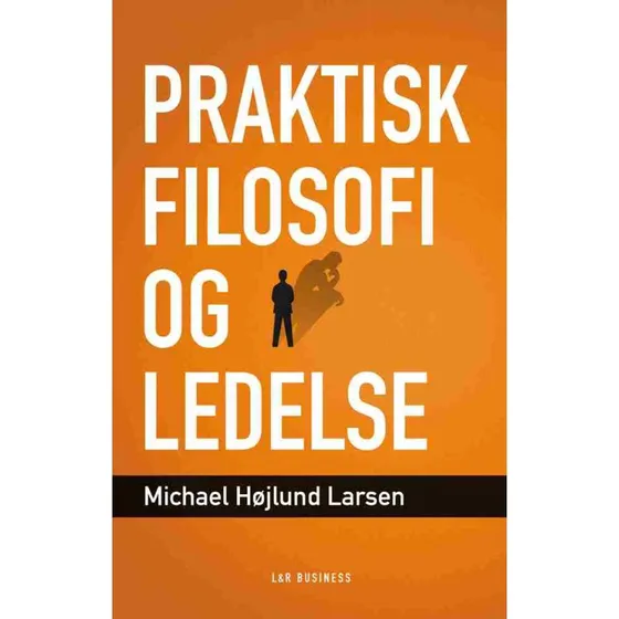 Praktisk filosofi og ledelse - Michael Højlund Larsen
