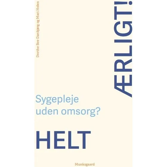 Munksgaard: Helt ærligt! Sygepleje uden omsorg? (Debatbog)