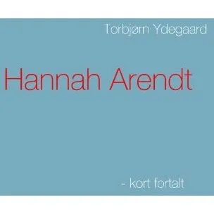 Hannah Arendt - Torbjørn Ydegaard - Bog