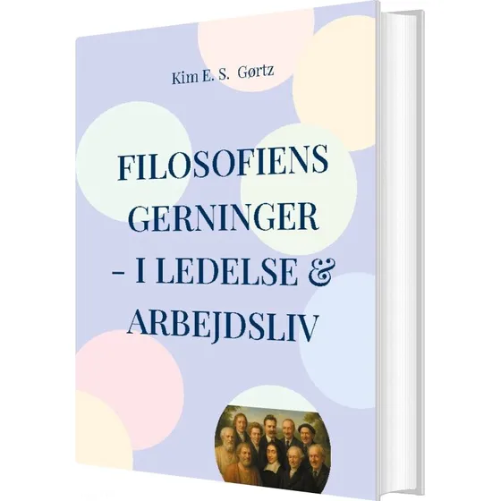 Filosofiens gerninger - i ledelse & arbejdsliv - Kim E. S. Gørtz