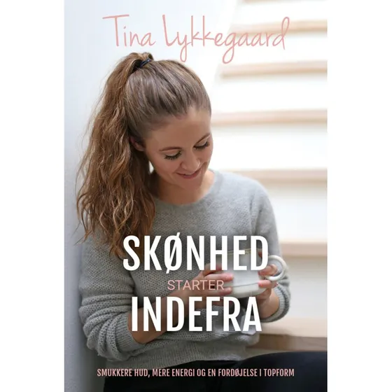 Skønhed starter indefra - Tina Lykkegaard - Bog