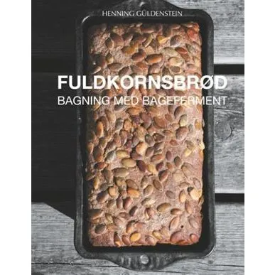 Henning Güldenstein: Fuldkornsbrød - Bagning med bageferment
