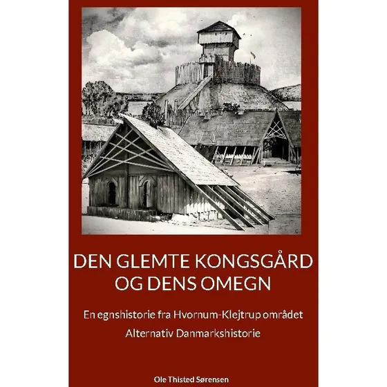 Den glemte Kongsgård og dens omegn - Ole Thisted Sørensen