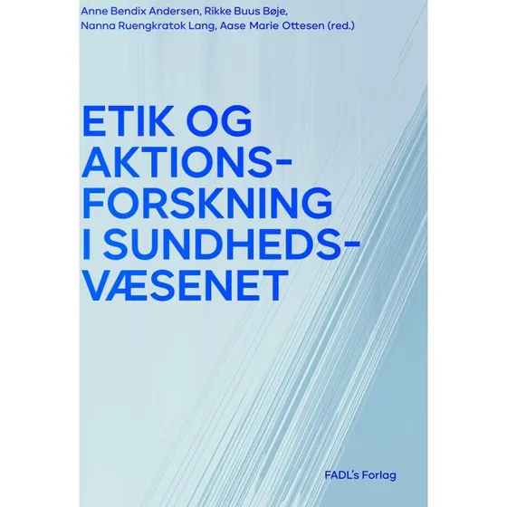 Etik og aktionsforskning i sundhedsvæsenet - Anne Bendix Andersen m.fl.